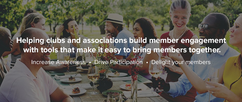 
Helping clubs and associations build member engagement with tools that make it easy to bring members together.

Increase Awareness - Drive Participation - Delight your members

